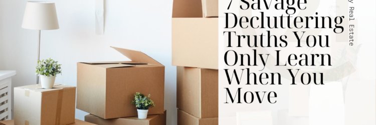 7 Savage Decluttering Truths You Only Learn When You Move