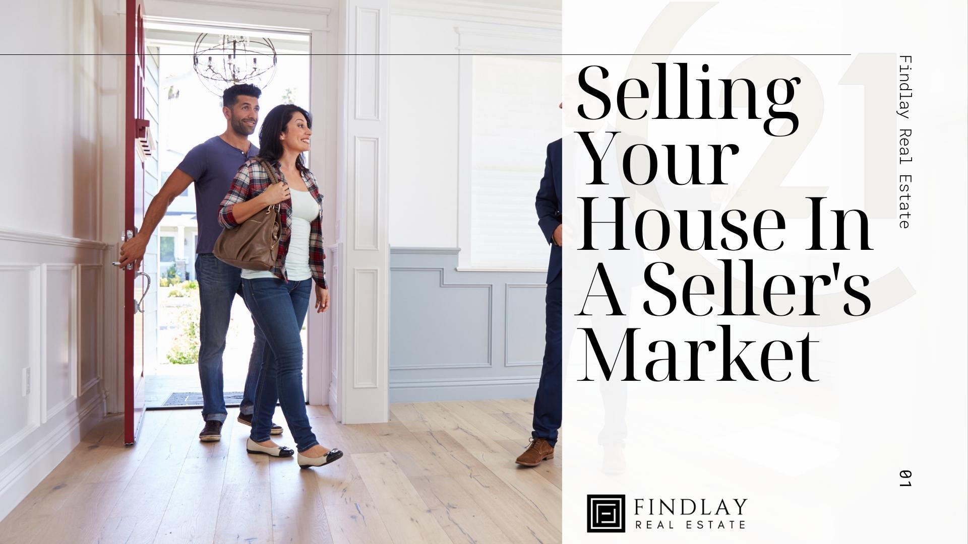 Selling Your House In A Seller's Market - FINDLAY REAL ESTATE