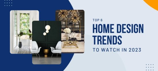 Top 6 Home Design Trends To Watch in 2023