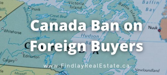 Canada’s Real Estate Ban on Foreign Home Buyers – What to know?