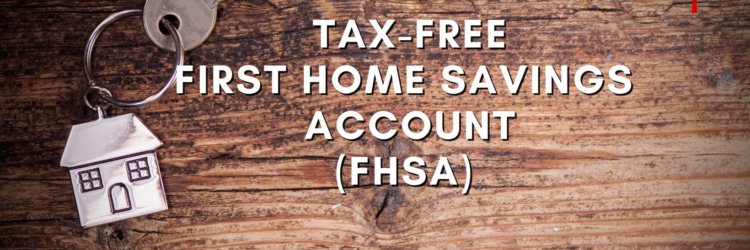 What Is The New Tax-Free First Home Savings Account (FHSA)?