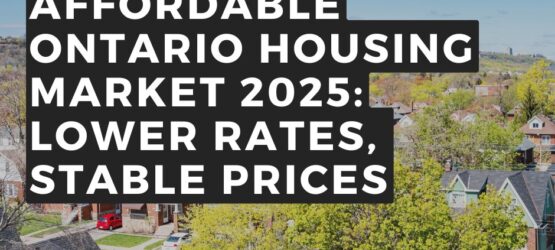 Ontario Housing Market Gets More Affordable in 2025 with Lower Rates and Prices