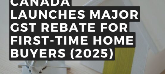 Up to $50,000 in Savings: Canada Launches Major GST Rebate for First-Time Home Buyers (2025)